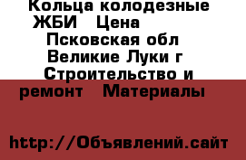 Кольца колодезные ЖБИ › Цена ­ 1 200 - Псковская обл., Великие Луки г. Строительство и ремонт » Материалы   